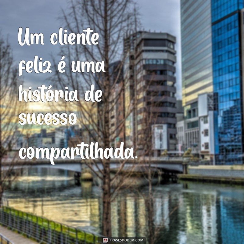 Frases Inspiradoras para Encantar Clientes e Garantir Satisfação 