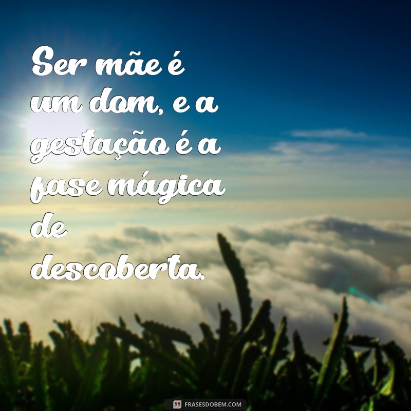 Frases Inspiradoras para Celebrar a Maternidade na Gestação 