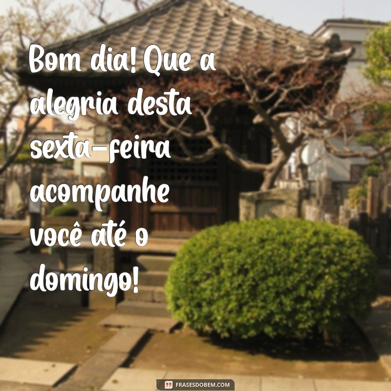 Frases Inspiradoras para um Bom Dia e uma Feliz Sexta-Feira: Prepare-se para um Ótimo Final de Semana! 