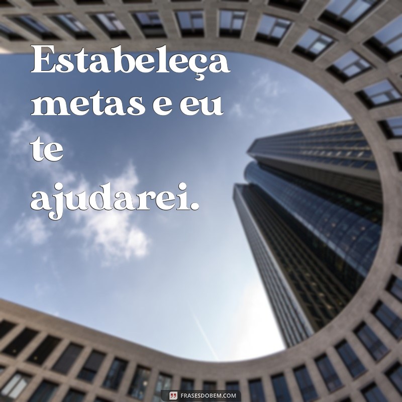 Frases de Motivação para Te Ajudar a Seguir Adiante: Esforça-te que Eu Te Ajudarei 