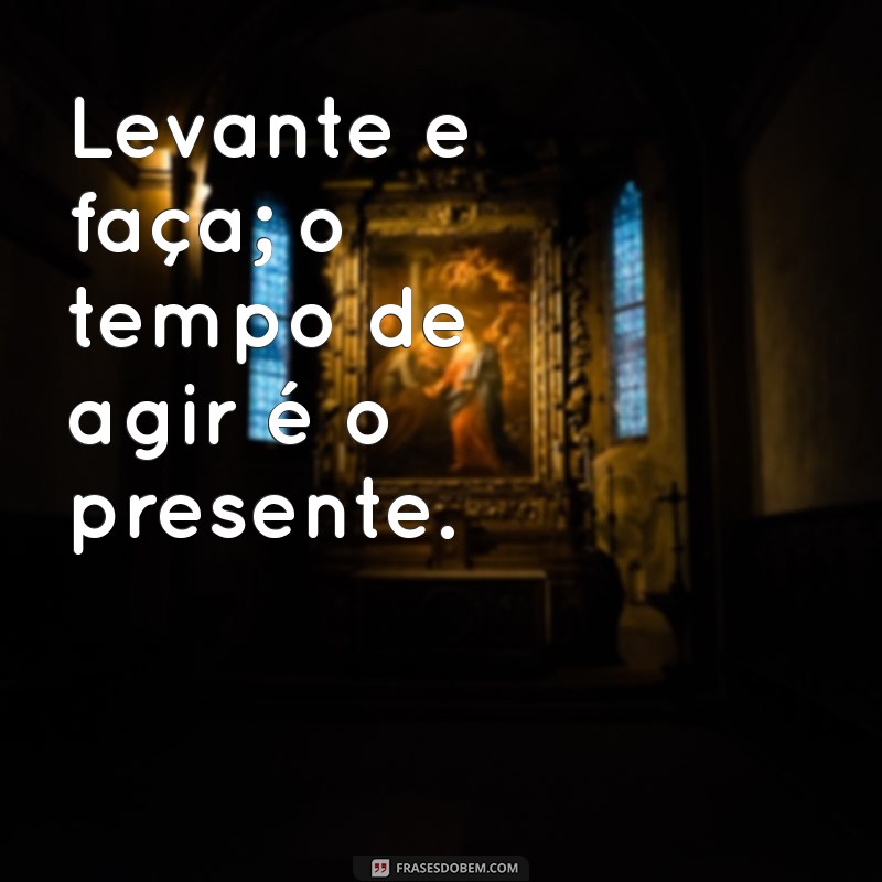 Frases Inspiradoras: Não Deixe para Amanhã o que Você Pode Fazer Hoje 