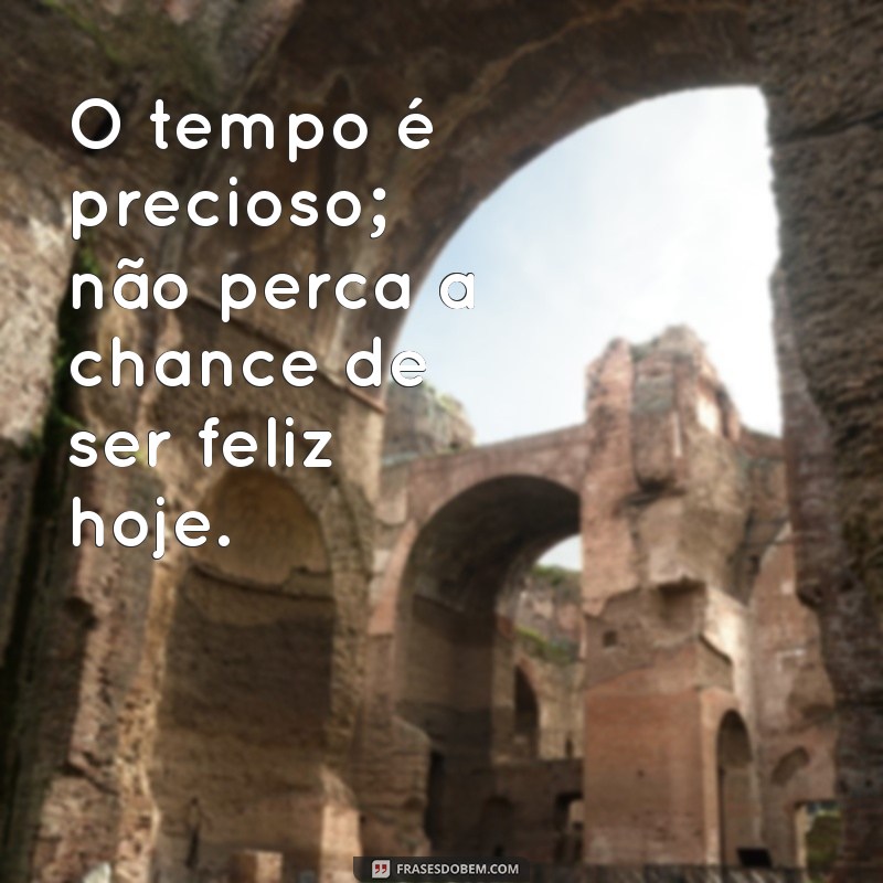 Frases Inspiradoras: Não Deixe para Amanhã o que Você Pode Fazer Hoje 