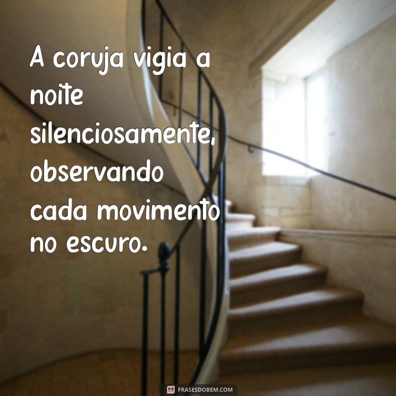 o que a coruja faz A coruja vigia a noite silenciosamente, observando cada movimento no escuro.