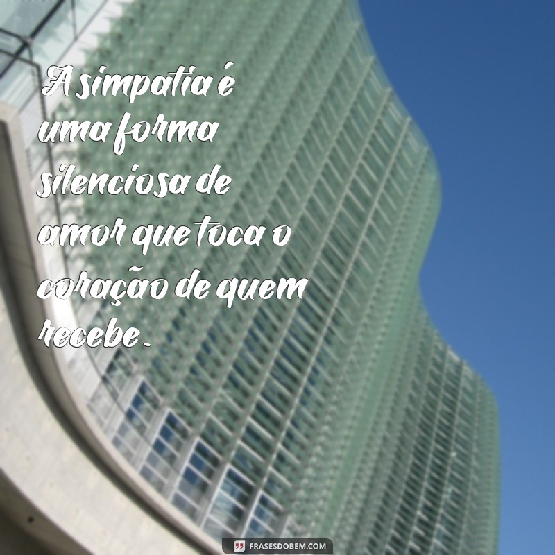 Frases Inspiradoras sobre Simpatia: Espalhe Boa Energia e Conexões Positivas 