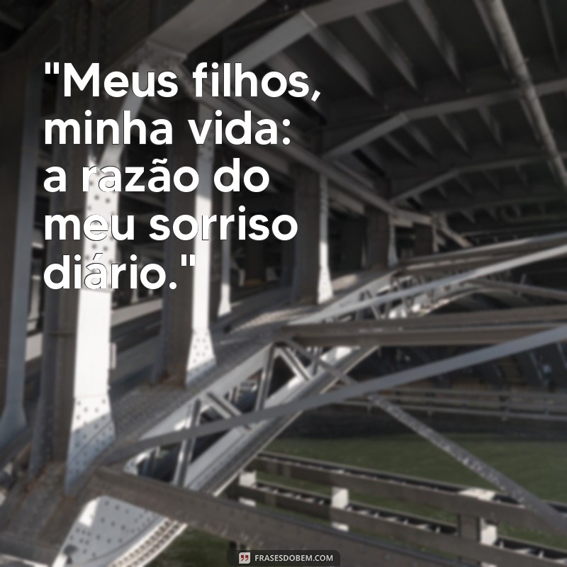 frases meus filhos minha vida 