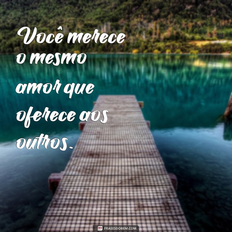 Descubra 30 Frases Inspiradoras para Se Amar e Valorizar a Sua Essência 