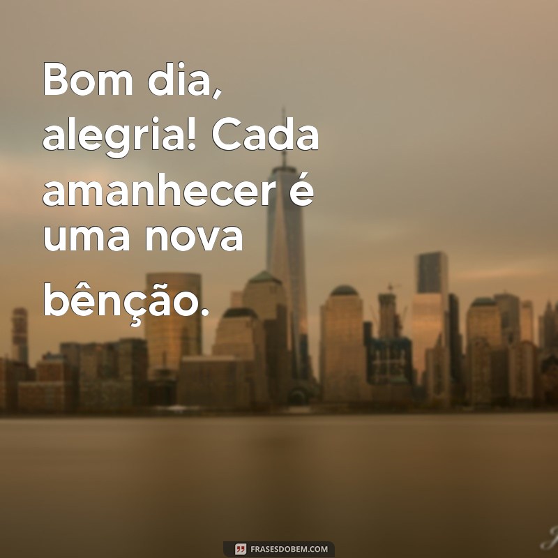 Bom Dia Alegria: Frases Inspiradoras para Começar o Dia com Positividade 