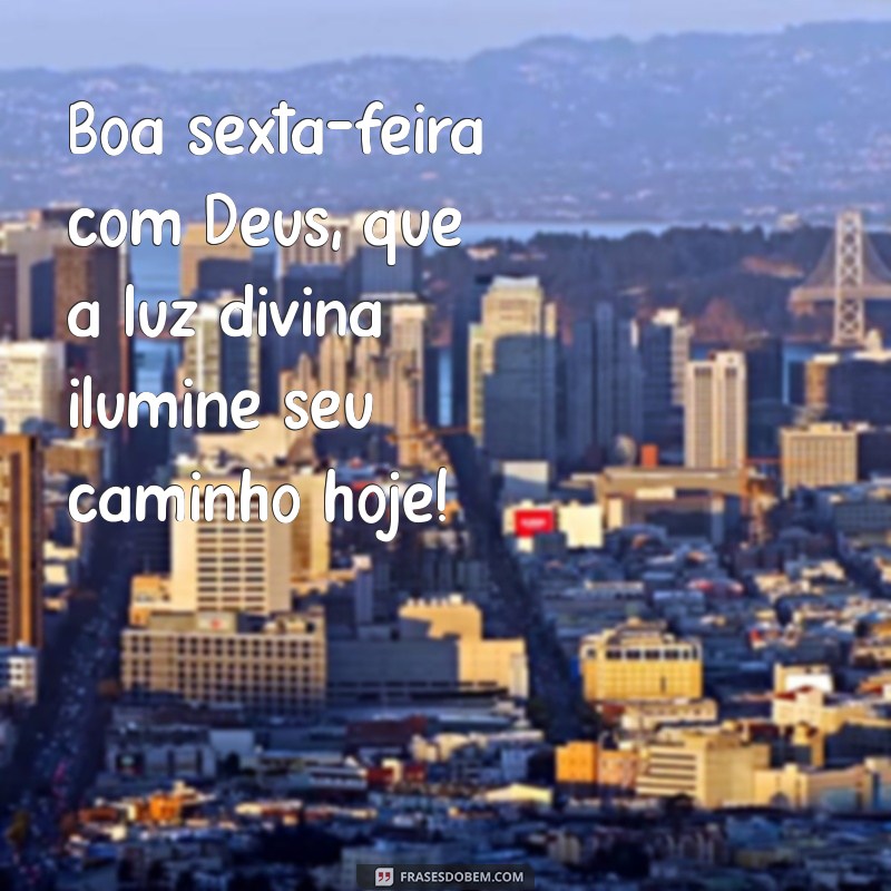 boa sexta feira com deus Boa sexta-feira com Deus, que a luz divina ilumine seu caminho hoje!