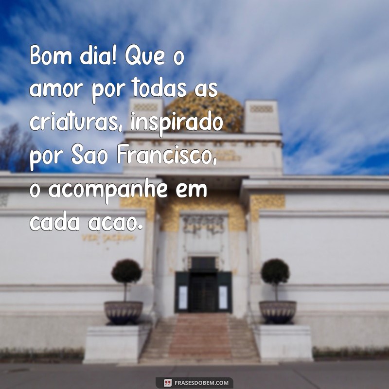 Mensagens Inspiradoras de Bom Dia com São Francisco de Assis para Começar o Dia com Esperança 