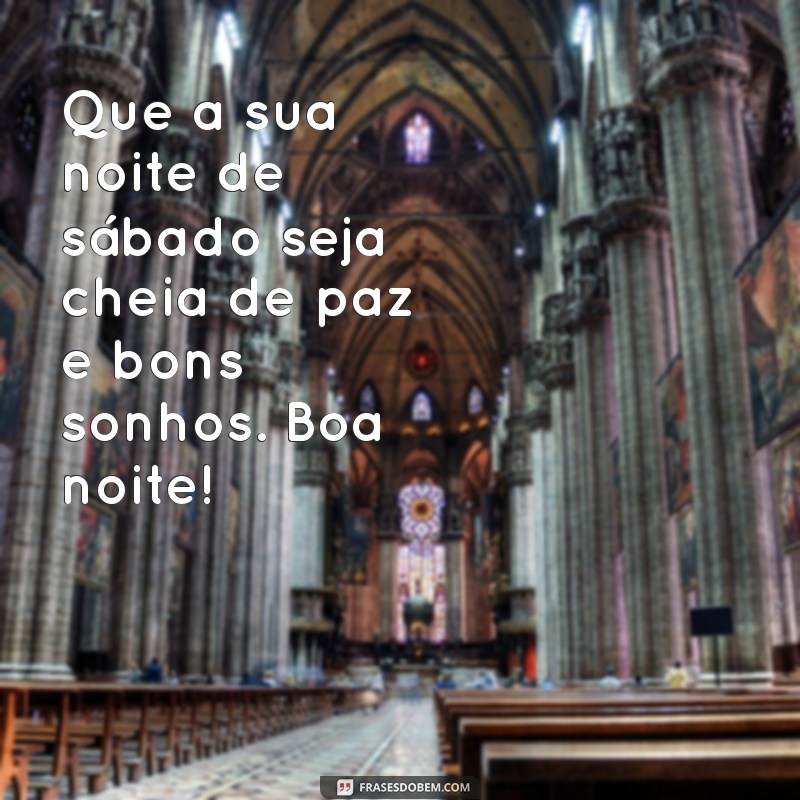 mensagem boa noite sabado Que a sua noite de sábado seja cheia de paz e bons sonhos. Boa noite!