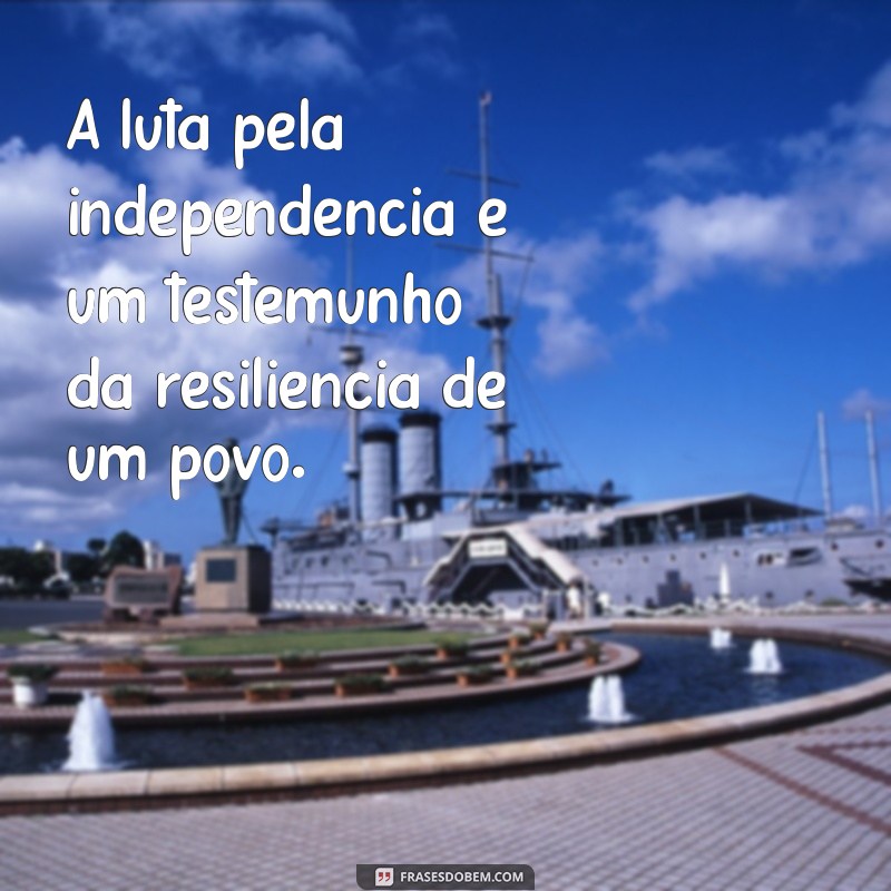 Frases Inspiradoras sobre a Independência do Brasil: Celebre a Liberdade 