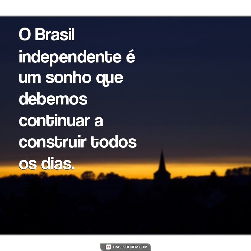 Frases Inspiradoras sobre a Independência do Brasil: Celebre a Liberdade 