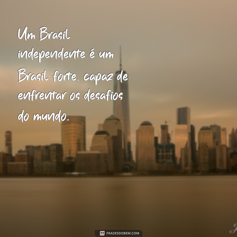 Frases Inspiradoras sobre a Independência do Brasil: Celebre a Liberdade 