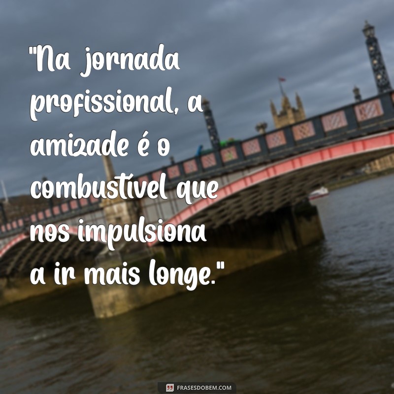 amizade de trabalho frases 