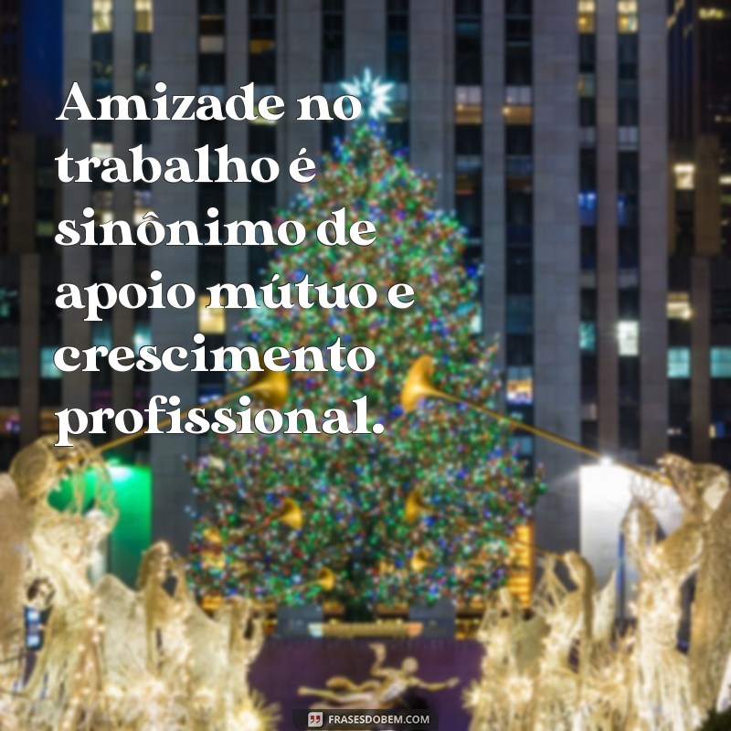 Frases Inspiradoras sobre Amizade no Trabalho: Fortaleça Seus Laços Profissionais 