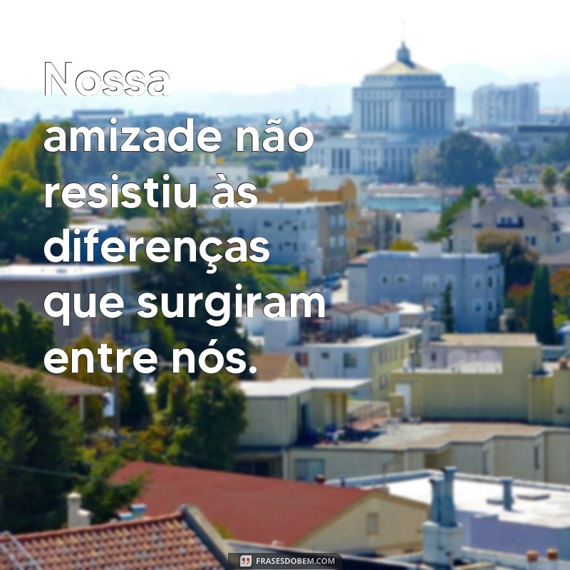 Descubra as melhores frases para superar o fim de uma amizade 