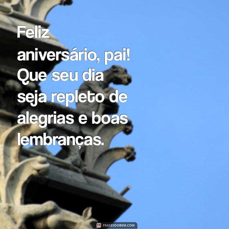 feliz aniversário, pai texto pequeno Feliz aniversário, pai! Que seu dia seja repleto de alegrias e boas lembranças.