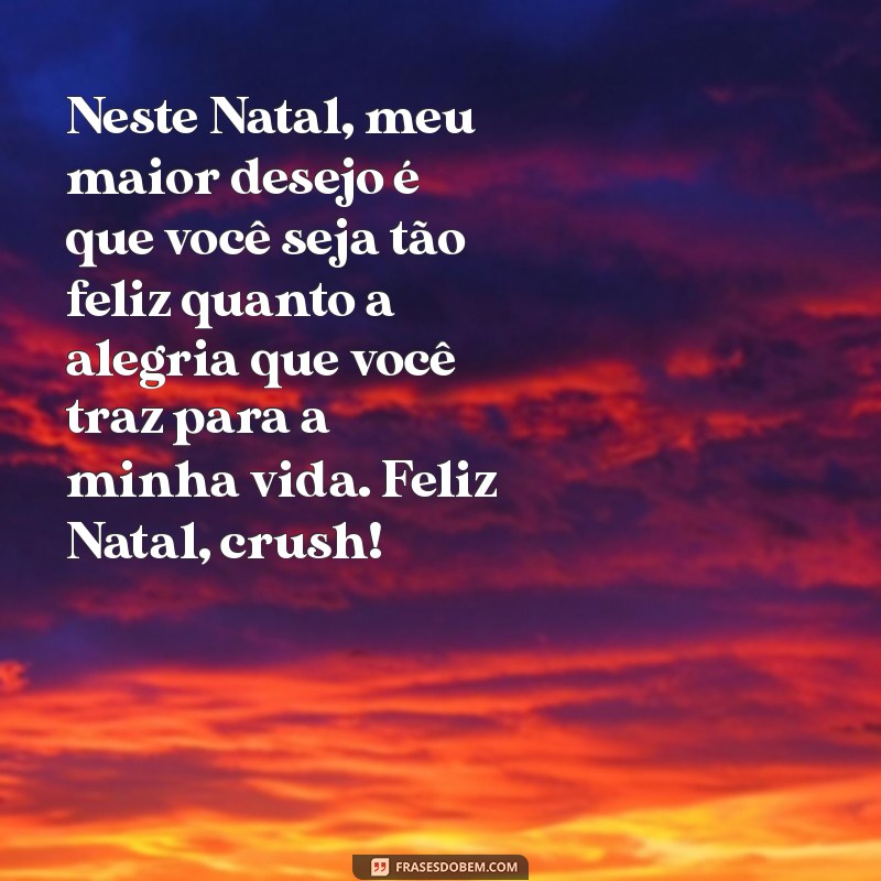 feliz natal crush Neste Natal, meu maior desejo é que você seja tão feliz quanto a alegria que você traz para a minha vida. Feliz Natal, crush!