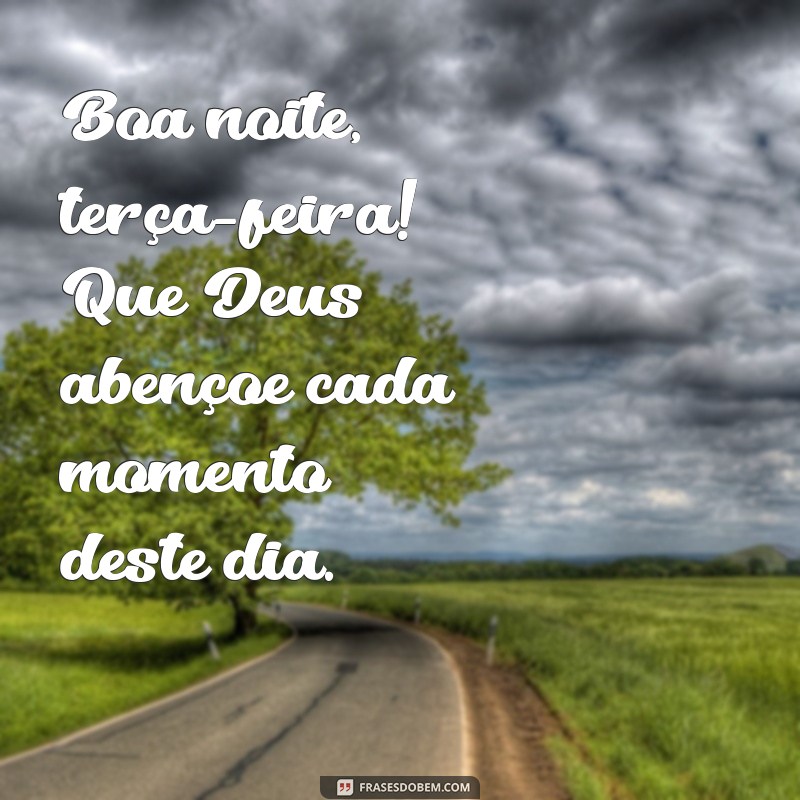 frases boa noite terça feira abençoada Boa noite, terça-feira! Que Deus abençoe cada momento deste dia.