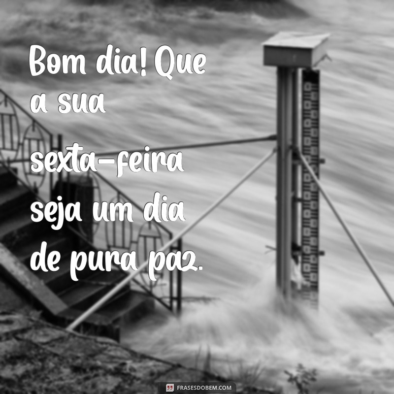 Bom Dia! Encontre a Paz nesta Sexta-Feira com Frases Inspiradoras 