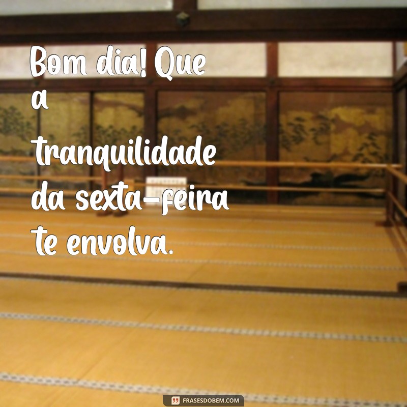 Bom Dia! Encontre a Paz nesta Sexta-Feira com Frases Inspiradoras 