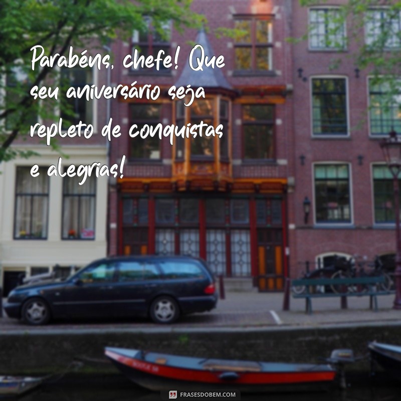 aniversário chefe Parabéns, chefe! Que seu aniversário seja repleto de conquistas e alegrias!