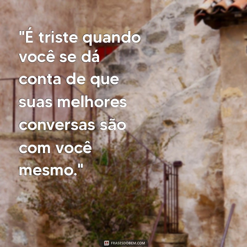 frases para pessoas que te deixam falando sozinha 