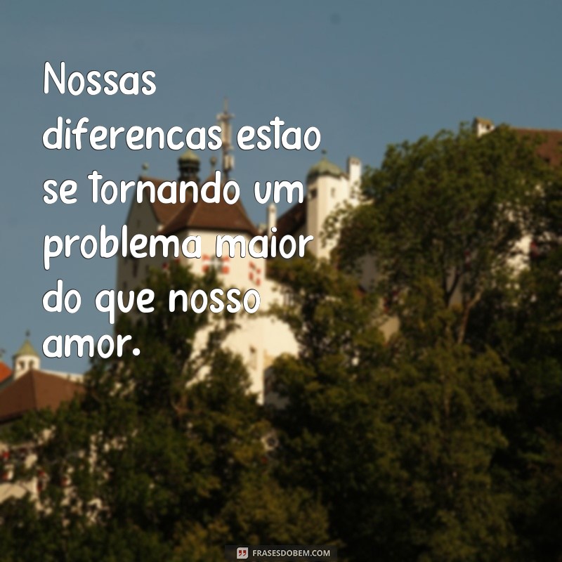 21 frases poderosas para expressar seus sentimentos quando o relacionamento não está indo bem 