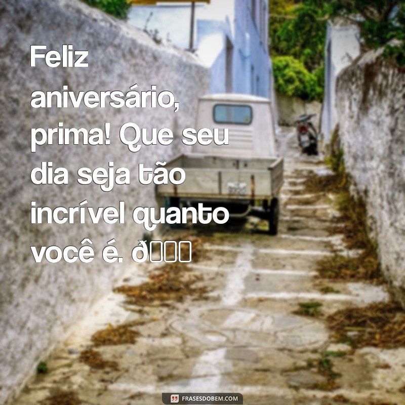 feliz aniversário prima tumblr Feliz aniversário, prima! Que seu dia seja tão incrível quanto você é. 🌟