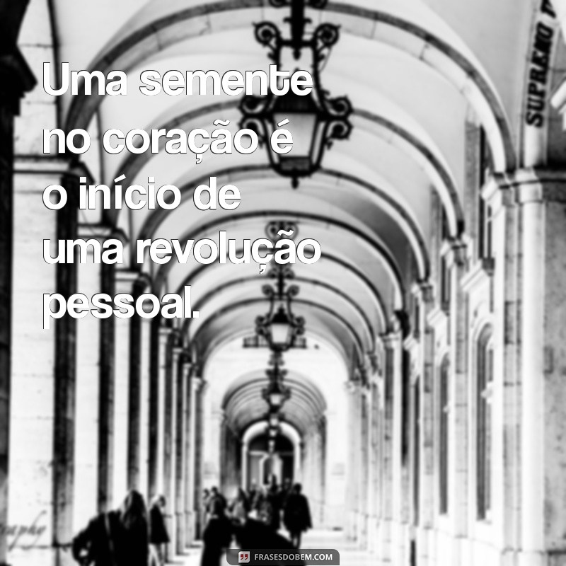 Frases Inspiradoras sobre Sementes: Cultivando Ideias e Esperanças 