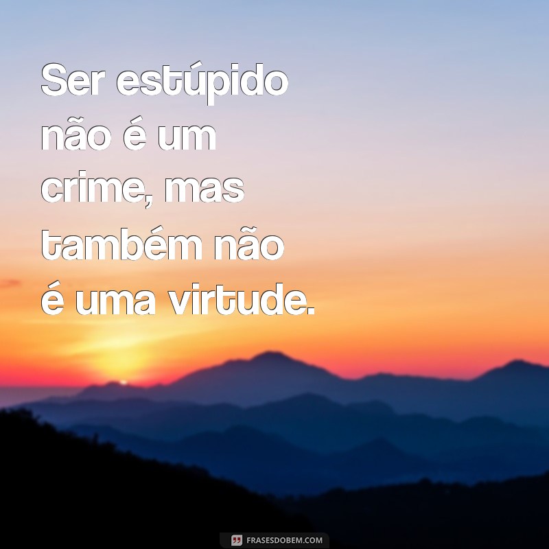 Entendendo a Estupidez: Causas, Consequências e Como Superar 