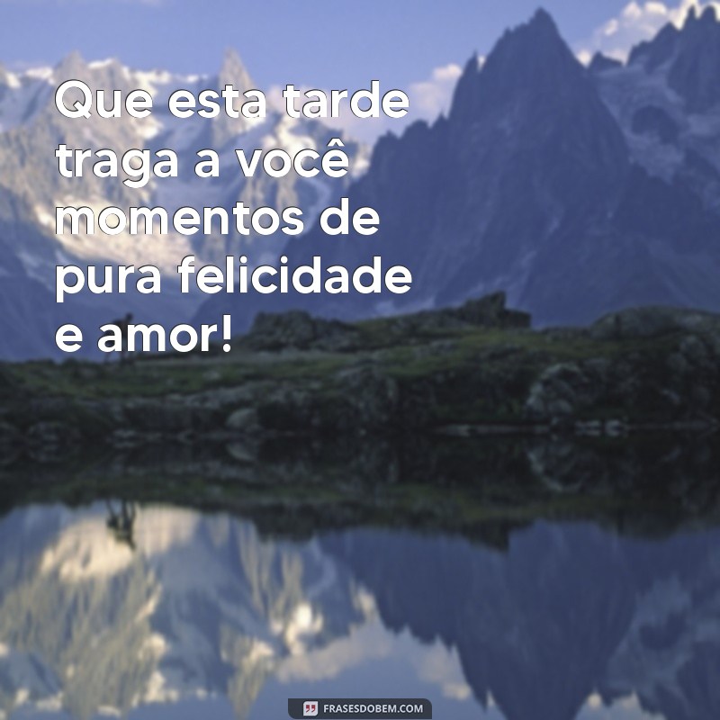 Frases Inspiradoras para Uma Boa Tarde Cheia de Amor e Carinho 