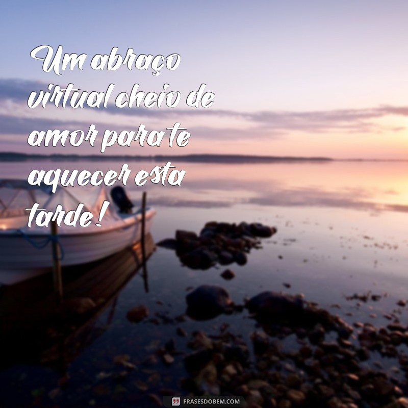 Frases Inspiradoras para Uma Boa Tarde Cheia de Amor e Carinho 