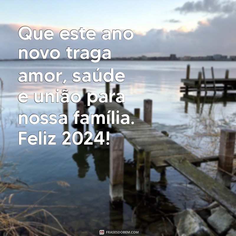 mensagem de ano novo para família 2024 Que este ano novo traga amor, saúde e união para nossa família. Feliz 2024!