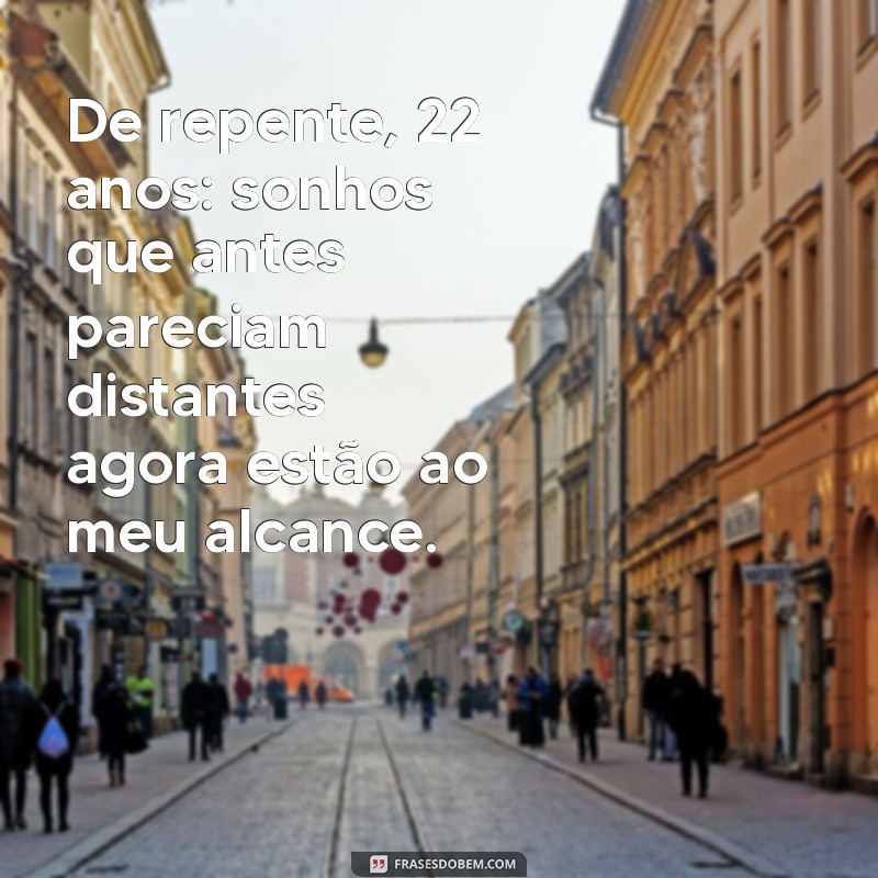 Reflexões Sobre a Vida aos 22 Anos: O Que Aprendi e Como Cresci 