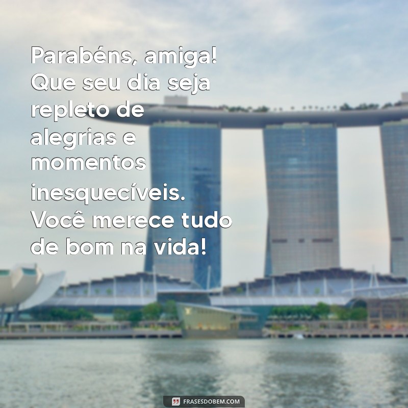 parabéns para amiga texto Parabéns, amiga! Que seu dia seja repleto de alegrias e momentos inesquecíveis. Você merece tudo de bom na vida!