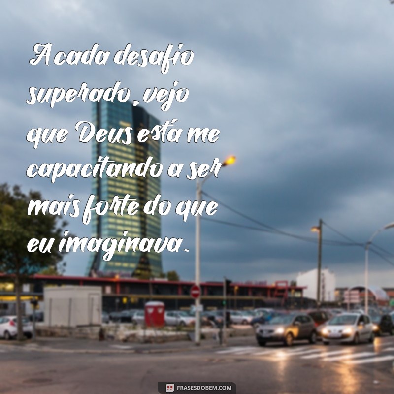 Frases Inspiradoras: Como Deus Me Ensina a Ser Forte em Momentos Difíceis 