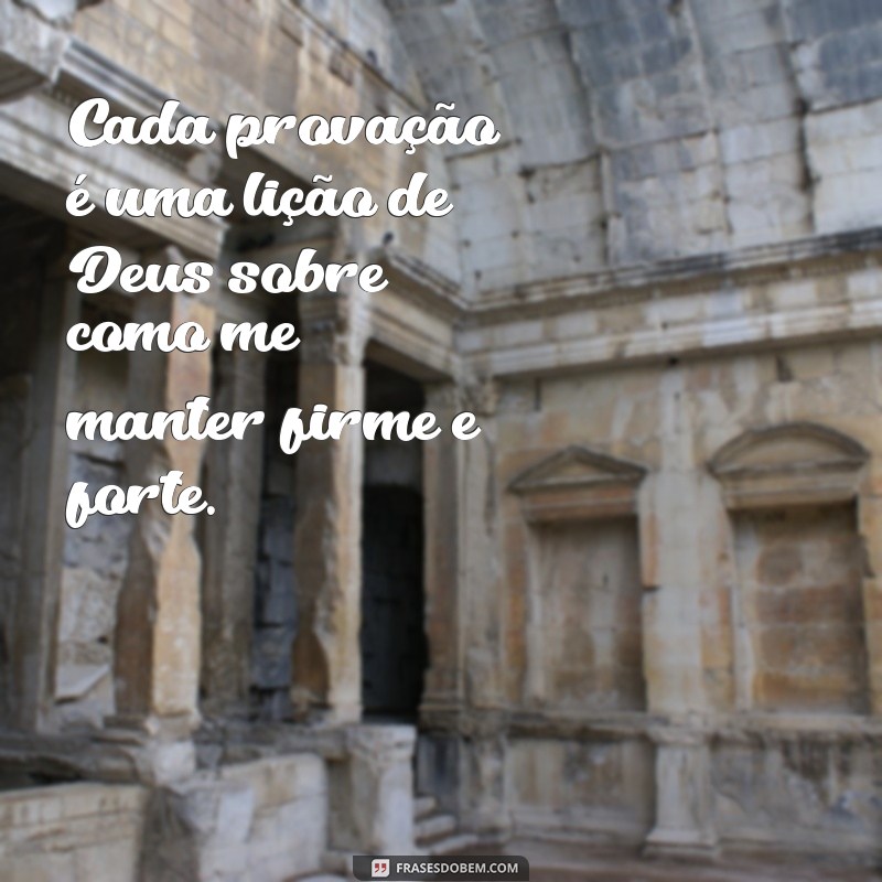 Frases Inspiradoras: Como Deus Me Ensina a Ser Forte em Momentos Difíceis 