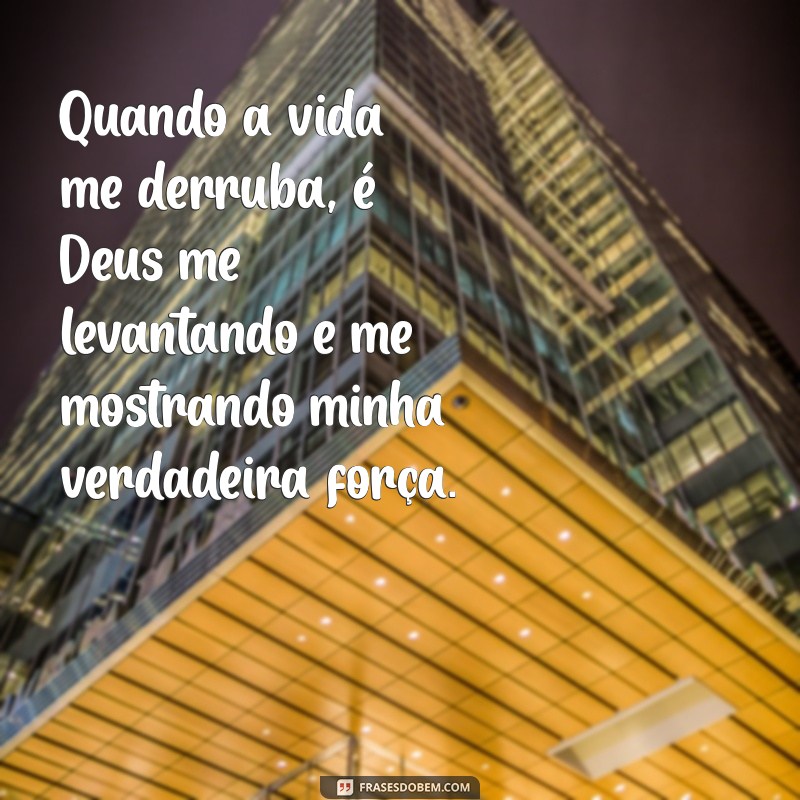 Frases Inspiradoras: Como Deus Me Ensina a Ser Forte em Momentos Difíceis 