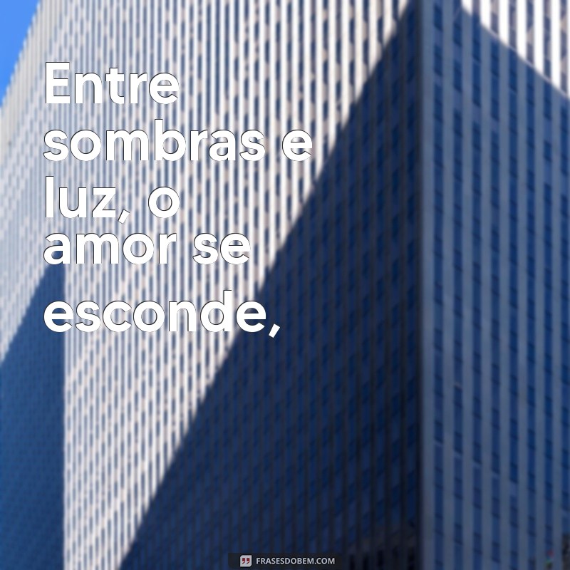 poemas antigos Entre sombras e luz, o amor se esconde,