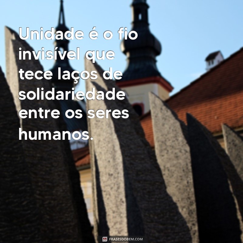 Frases Inspiradoras sobre Unidade: Fortaleça Seus Laços e Construa Comunidades 