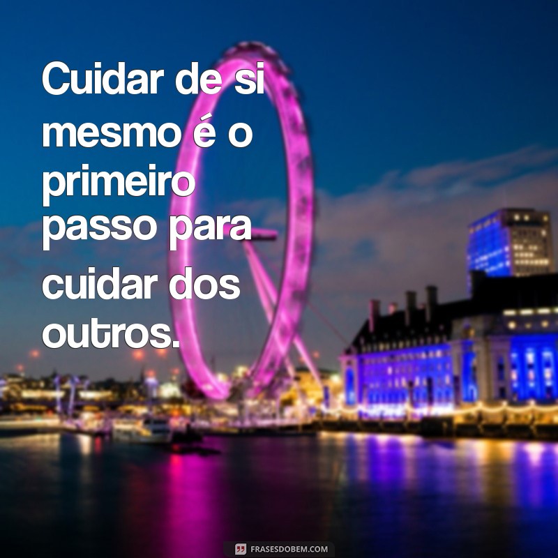 Frases Inspiradoras para Cuidar de Você Mesmo: Dicas de Autoamor e Bem-Estar 