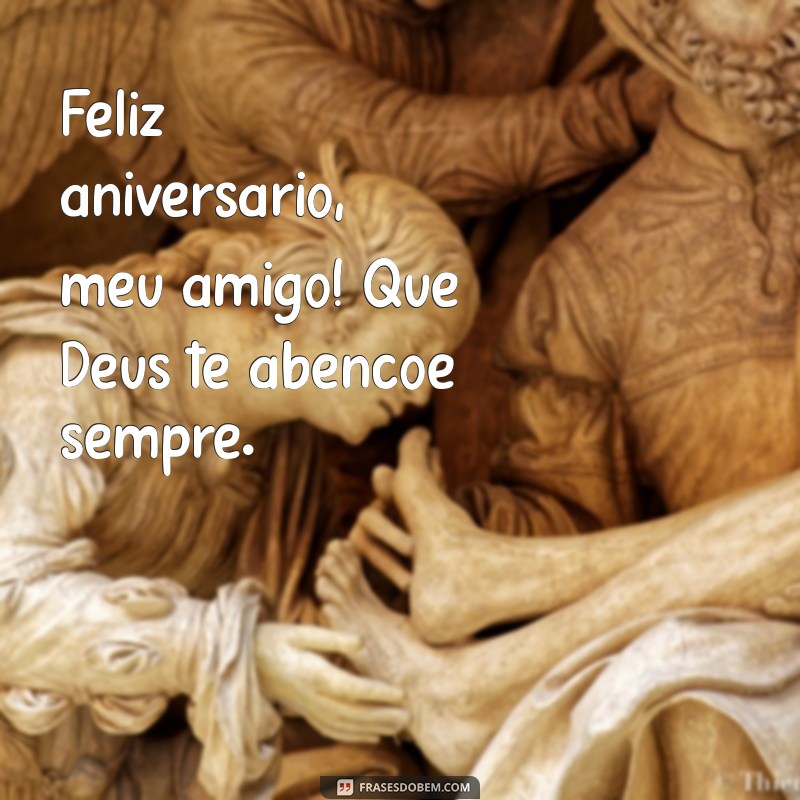 feliz aniversário meu amigo deus te abençoe Feliz aniversário, meu amigo! Que Deus te abençoe sempre.