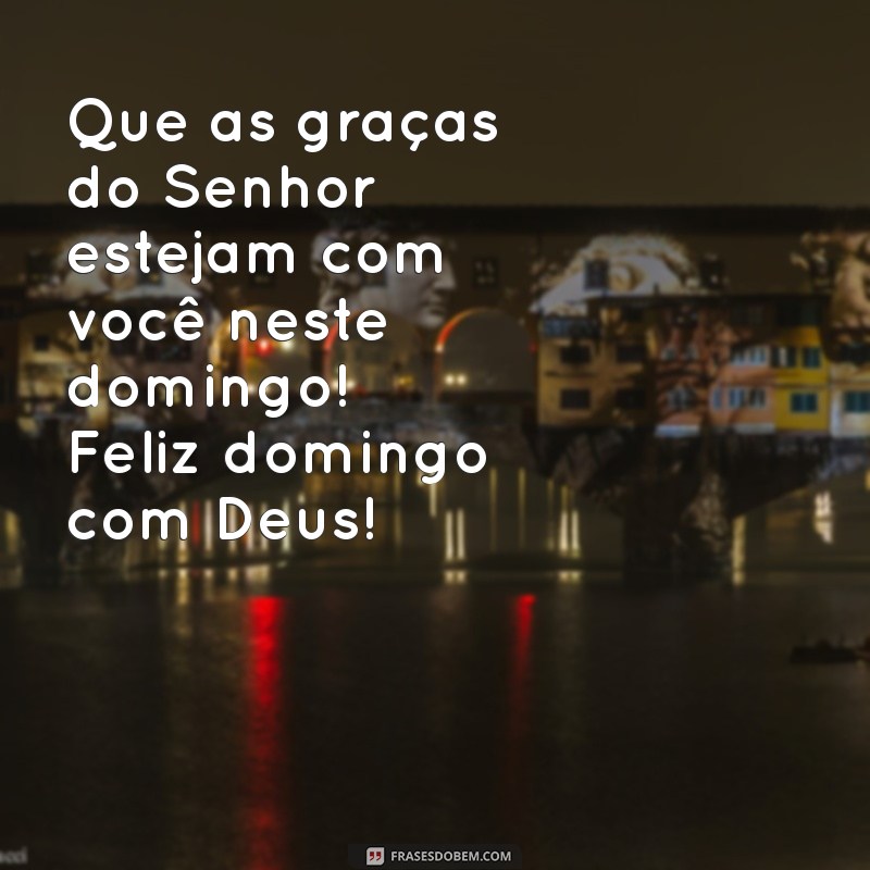 Feliz Domingo com Deus: Mensagens Inspiradoras para Abençoar Seu Dia 