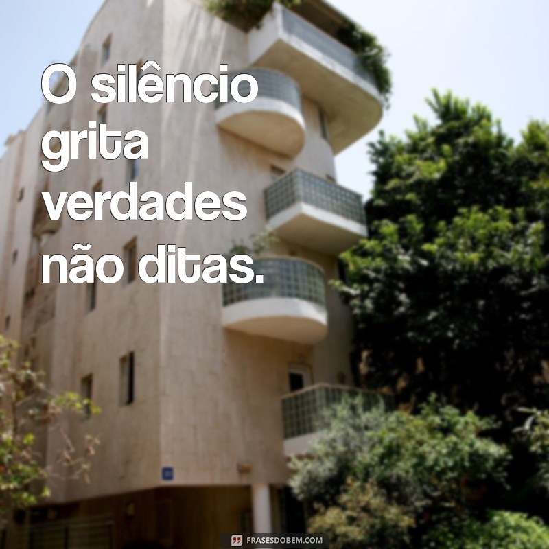 frases vazio O silêncio grita verdades não ditas.