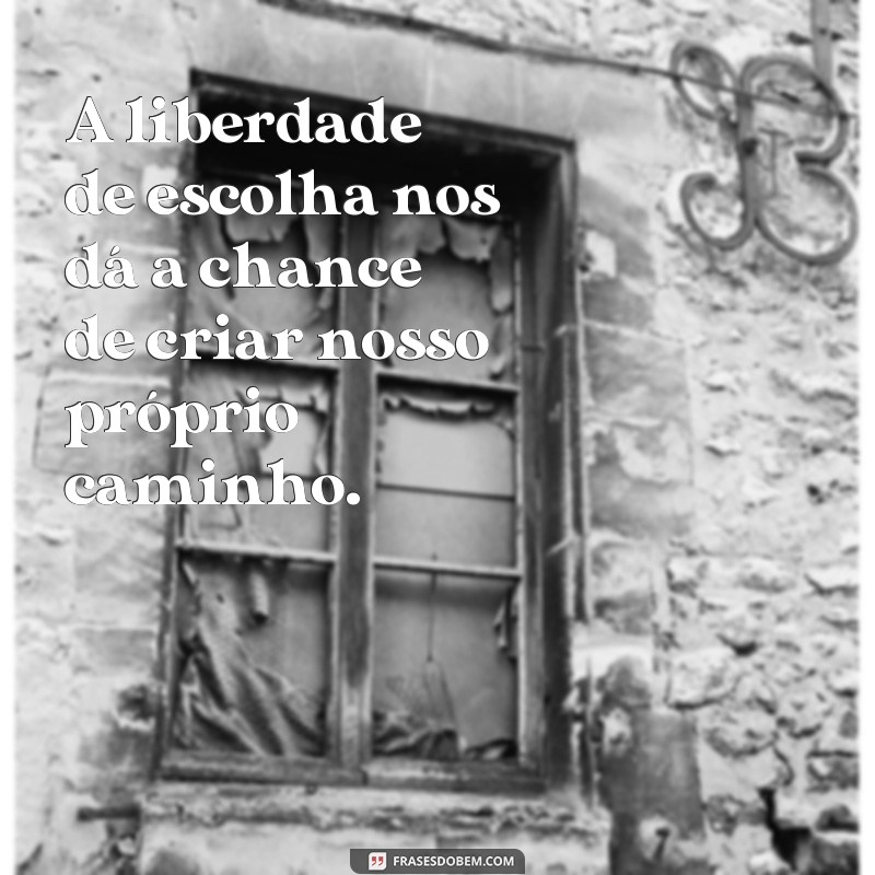 Descubra as melhores frases inspiradoras sobre liberdade de escolha 