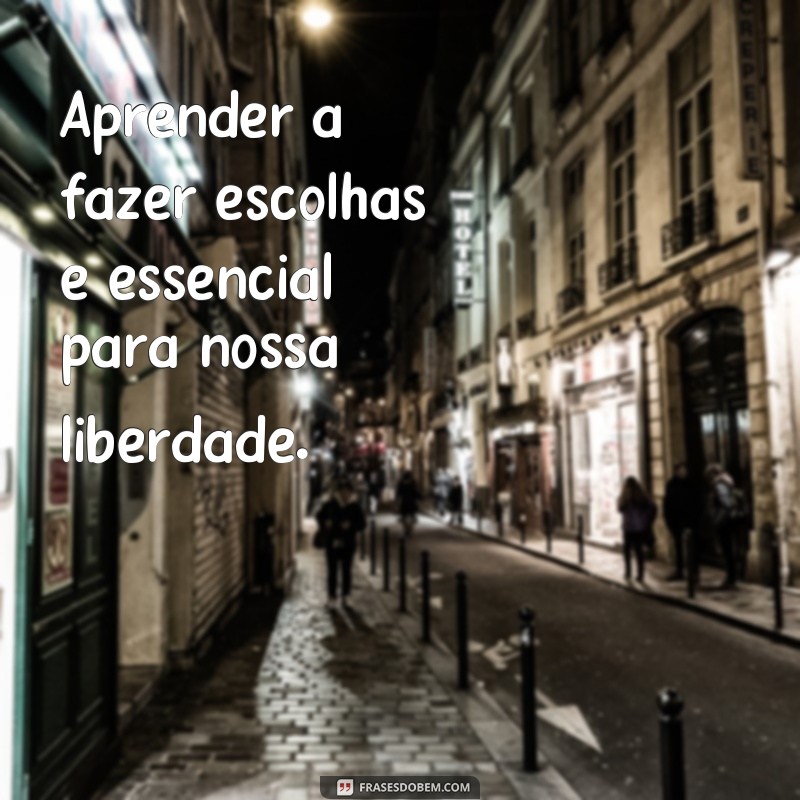 Descubra as melhores frases inspiradoras sobre liberdade de escolha 