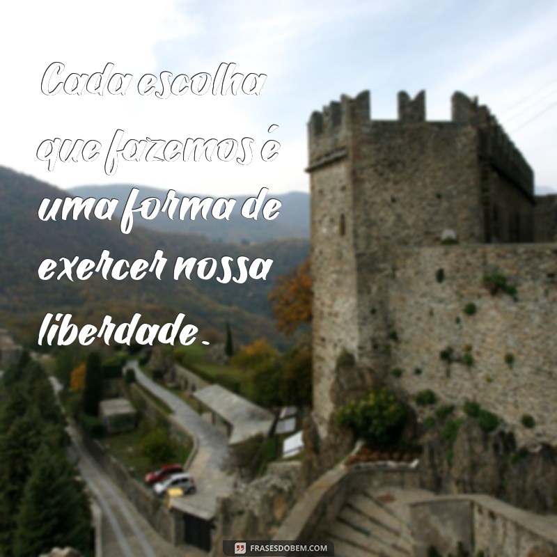 Descubra as melhores frases inspiradoras sobre liberdade de escolha 