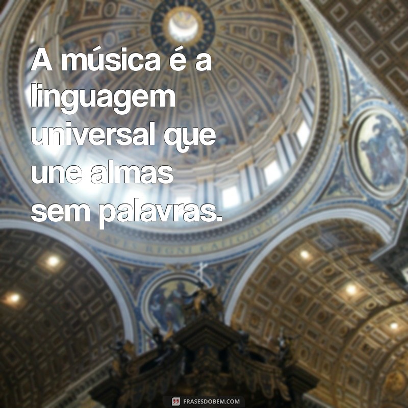 mensagem sobre a música A música é a linguagem universal que une almas sem palavras.