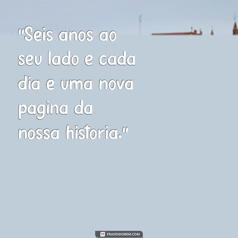 6 anos juntos frases tumblr 